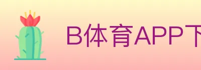 B体育APP下载 Logo